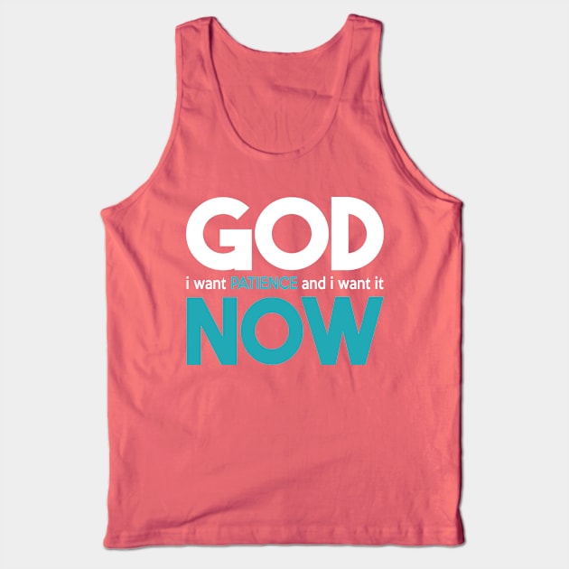 God I Want Patience And I Want It Now Tank Top by kimmieshops